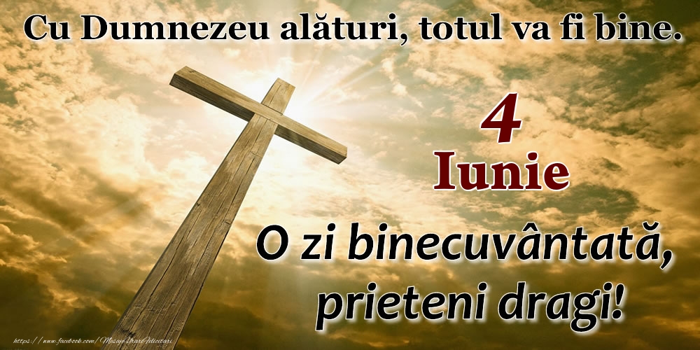 Felicitari de 4 Iunie - 4 Iunie - O zi binecuvântată, prieteni dragi!