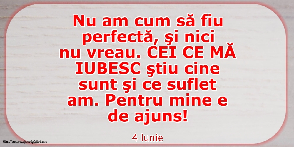 Felicitari de 4 Iunie - 4 Iunie - Nu am cum să fiu perfectă