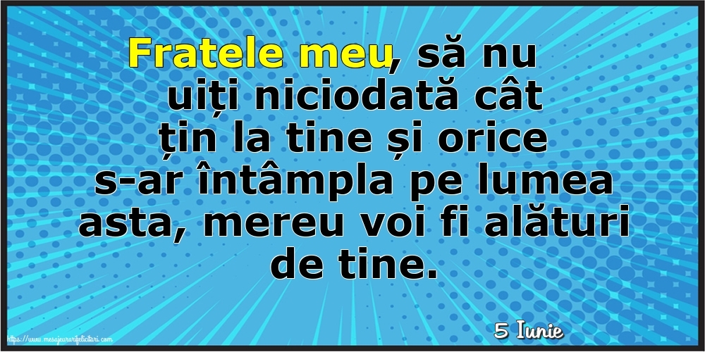 Felicitari de 5 Iunie - 5 Iunie - Fratele meu, să nu uiți niciodată cât țin la tine!