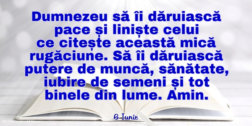 Felicitari de 6 Iunie - 6 Iunie - Dumnezeu să îi dăruiască pace și liniște celui ce citește această mică rugăciune