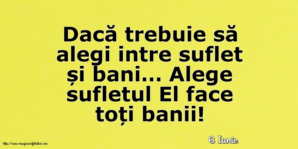 Felicitari de 6 Iunie - 6 Iunie - Alege sufletul El face toți banii!