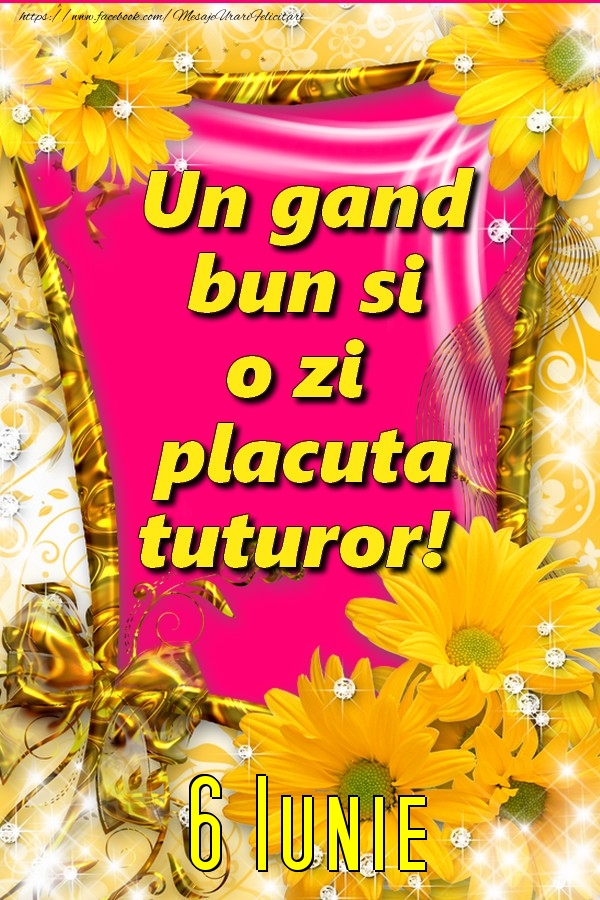 Felicitari de 6 Iunie - O zi placuta tuturor! Iunie 6