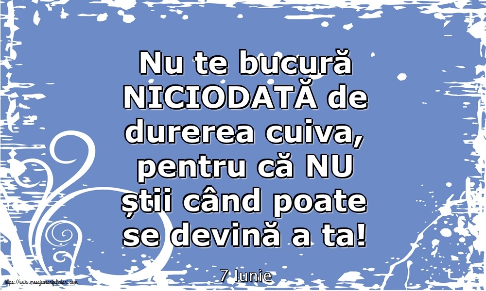 Felicitari de 7 Iunie - 7 Iunie - Nu te bucură