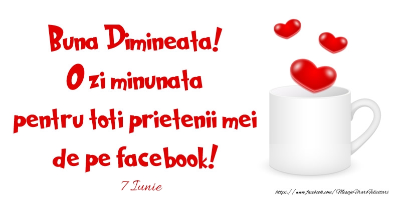 Felicitari de 7 Iunie - 7 Iunie - Buna Dimineata! O zi minunata pentru toti prietenii mei de pe facebook!