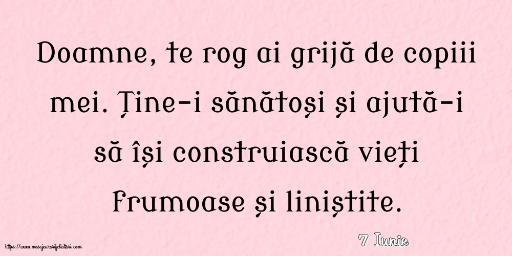 Felicitari de 7 Iunie - 7 Iunie - Doamne, te rog ai grijă de copiii mei.