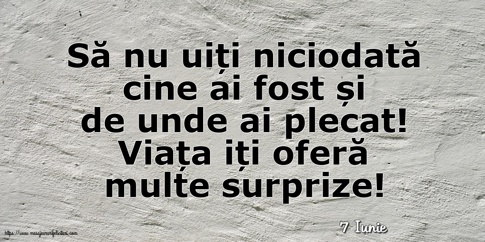 Felicitari de 7 Iunie - 7 Iunie - Viața iți oferă multe surprize!