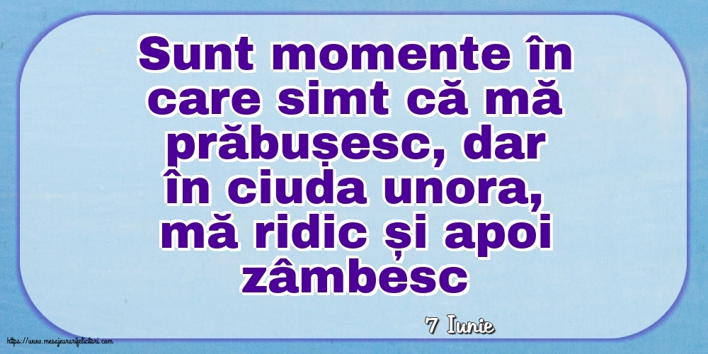 Felicitari de 7 Iunie - 7 Iunie - Sunt momente în care simt că mă prăbușesc