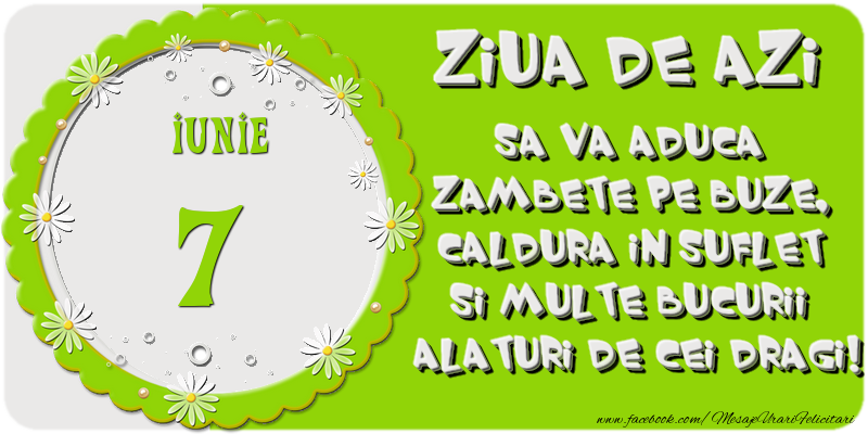 Felicitari de 7 Iunie - Ziua de azi sa va aduca zambete pe buze, caldura in suflet si multe bucurii alaturi de cei dragi 7 Iunie!