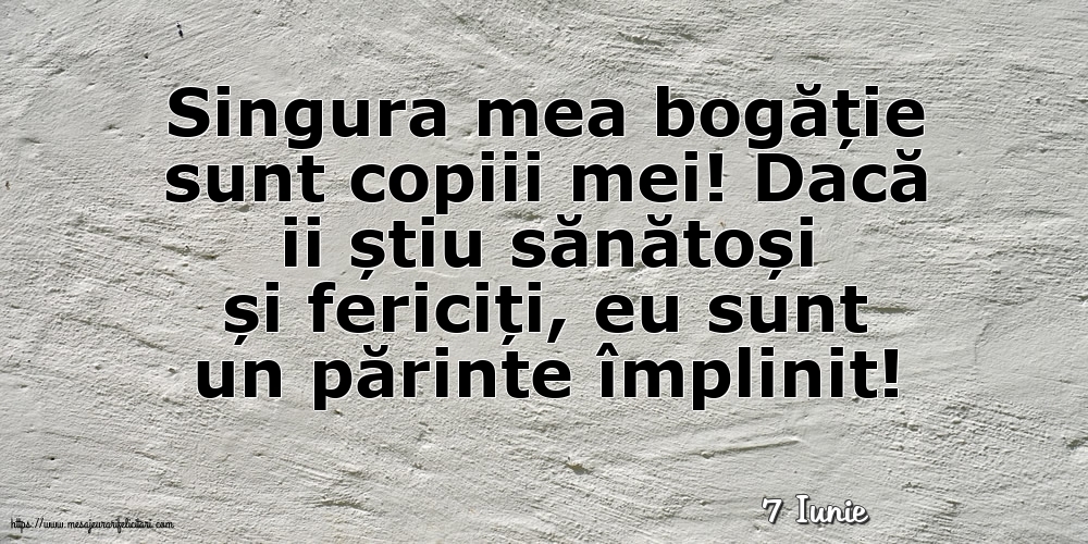 Felicitari de 7 Iunie - 7 Iunie - Singura mea bogăție sunt copiii mei