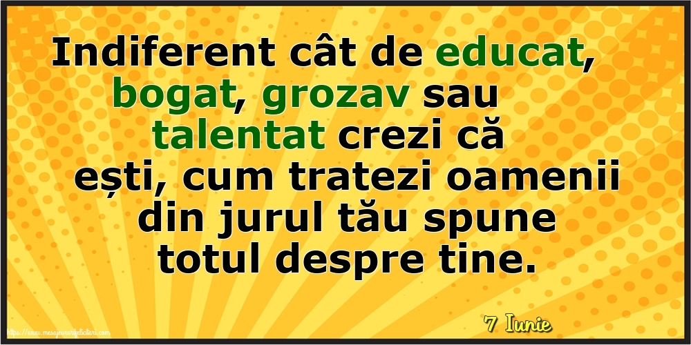 Felicitari de 7 Iunie - 7 Iunie - Cum tratezi oamenii din jurul tău spune totul despre tine!