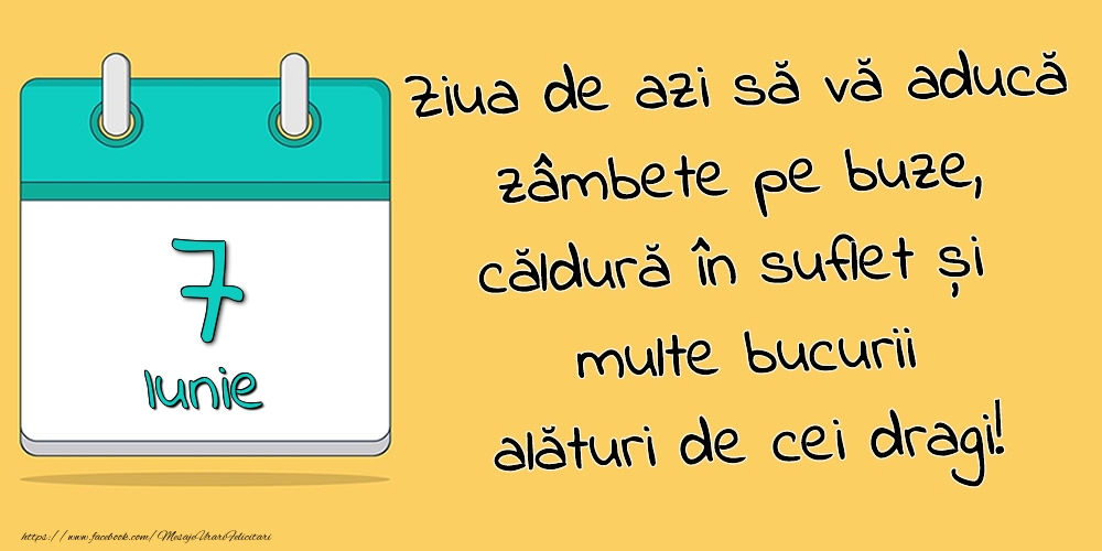 Felicitari de 7 Iunie - 7.Iunie - Ziua de azi să vă aducă zâmbete pe buze, căldură în suflet și multe bucurii alături de cei dragi!