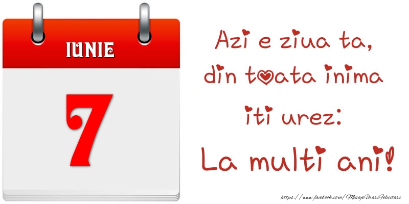 Felicitari de 7 Iunie - Iunie 7 Azi e ziua ta, din toata inima iti urez: La multi ani!