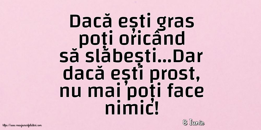 Felicitari de 8 Iunie - 8 Iunie - Dacă ești gras