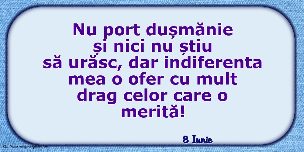 Felicitari de 8 Iunie - 8 Iunie - Indiferenta mea o ofer cu mult drag celor care o merită!