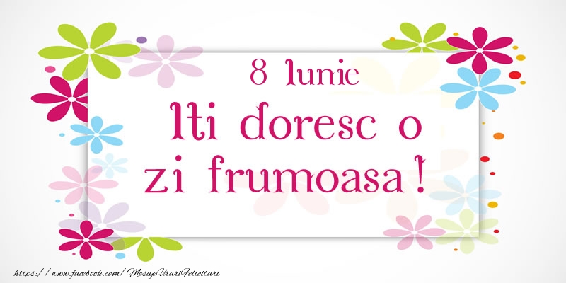 Felicitari de 8 Iunie - Iunie 8 Iti doresc o zi frumoasa!