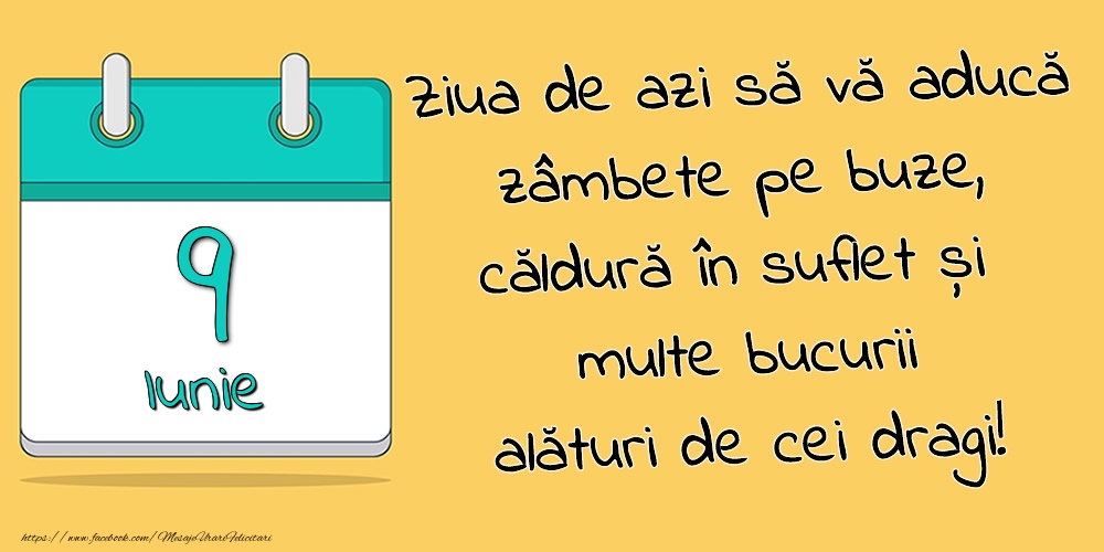 Felicitari de 9 Iunie - 9.Iunie - Ziua de azi să vă aducă zâmbete pe buze, căldură în suflet și multe bucurii alături de cei dragi!