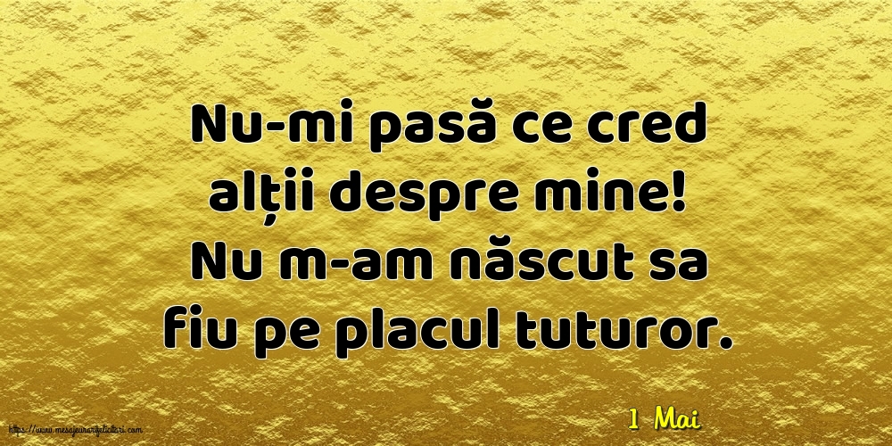 Felicitari de 1 Mai - 1 Mai - Nu-mi pasă ce cred alții despre mine!