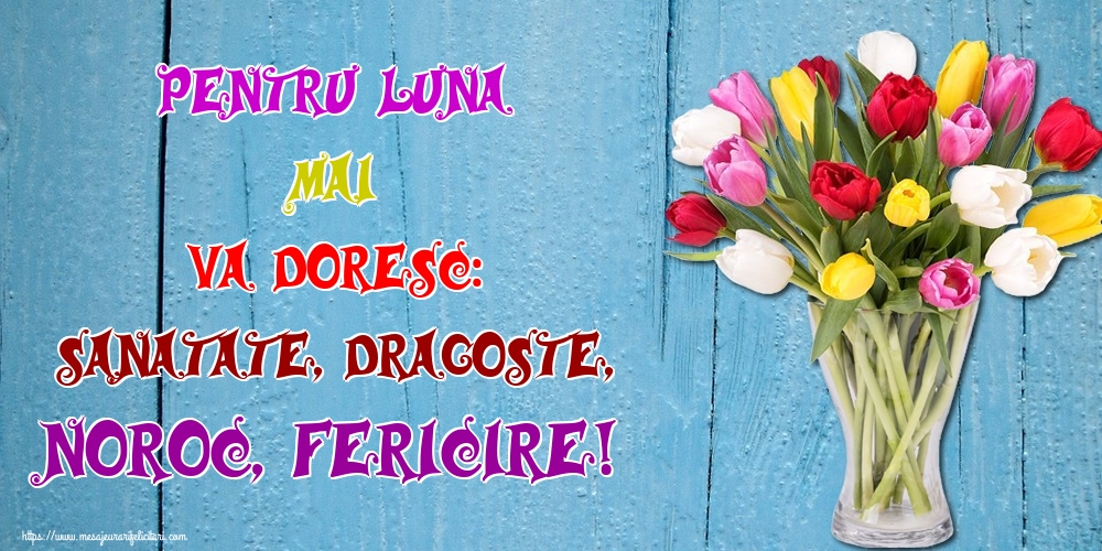 Felicitari de 1 Mai - Pentru luna Mai va doresc: Sanatate, Dragoste, Noroc, Fericire!