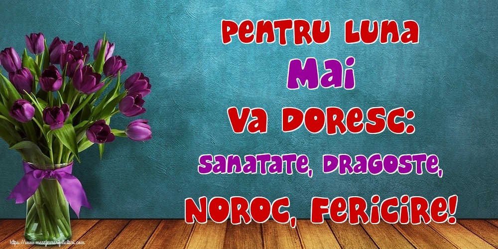 Felicitari de 1 Mai - Pentru luna Mai va doresc: Sanatate, Dragoste, Noroc, Fericire!