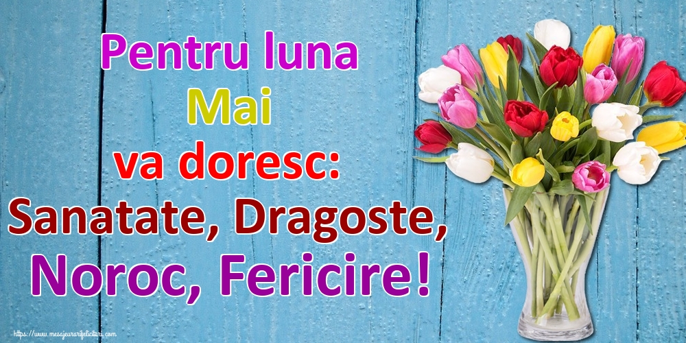 Felicitari de 1 Mai - Pentru luna Mai va doresc: Sanatate, Dragoste, Noroc, Fericire!