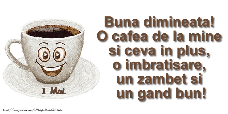 Felicitari de 1 Mai - 1 Mai - O cafea de la mine si ceva in plus ... o imbratisare, un zambet si un gand bun! Buna dimineata!