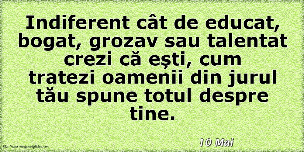 Felicitari de 10 Mai - 10 Mai - Cum tratezi oamenii din jurul tău spune totul despre tine!