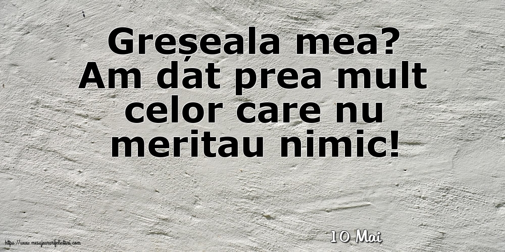 Felicitari de 10 Mai - 10 Mai - Greșeala mea?