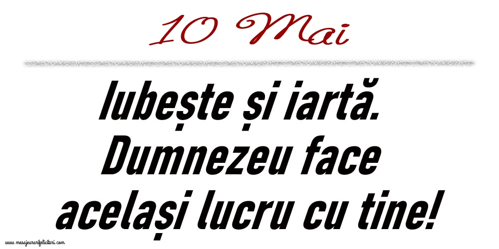 10 Mai Iubește și iartă...