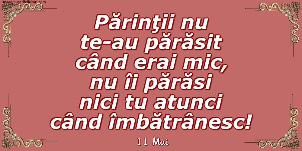 Felicitari de 11 Mai - 11 Mai - Părinţii nu te-au părăsit când erai mic...