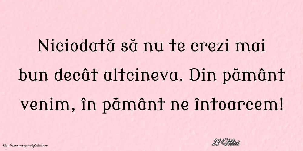 Felicitari de 11 Mai - 11 Mai - Niciodată să nu te crezi mai bun decât altcineva