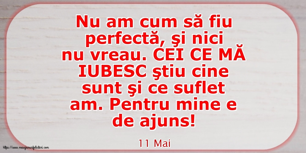 Felicitari de 11 Mai - 11 Mai - Nu am cum să fiu perfectă