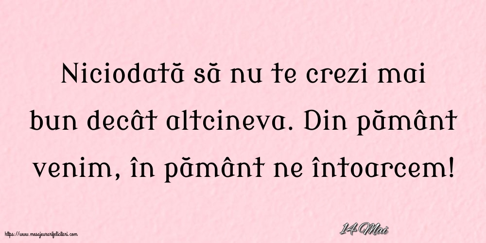 Felicitari de 14 Mai - 14 Mai - Niciodată să nu te crezi mai bun decât altcineva