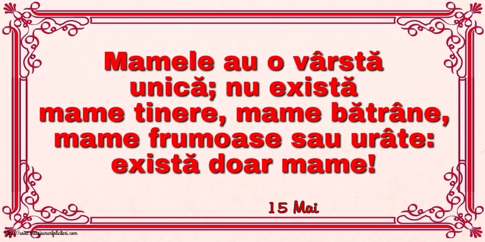 Felicitari de 15 Mai - 15 Mai - Mamele au o vârstă unică