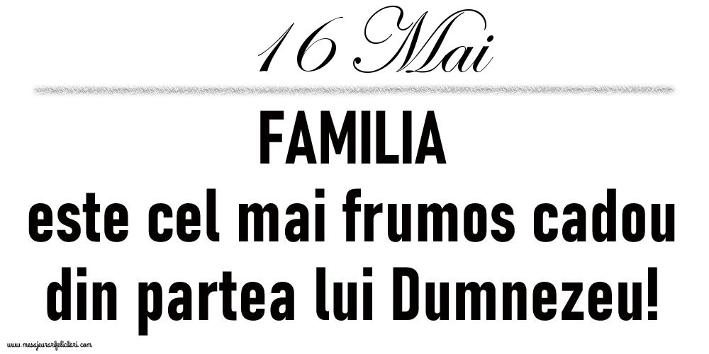 16 Mai FAMILIA este cel mai frumos cadou din partea lui Dumnezeu!