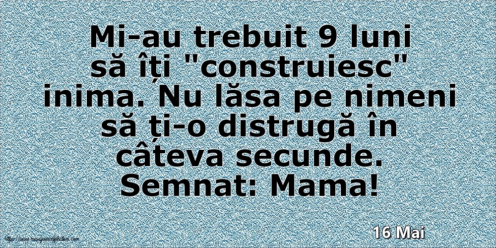 Felicitari de 16 Mai - 16 Mai - Semnat: Mama! Mi-au trebuit 9 luni