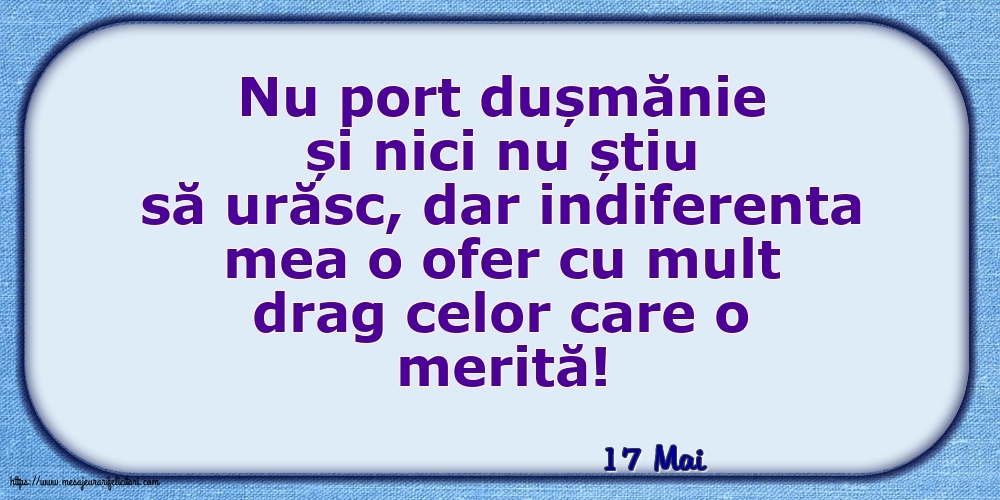 Felicitari de 17 Mai - 17 Mai - Indiferenta mea o ofer cu mult drag celor care o merită!