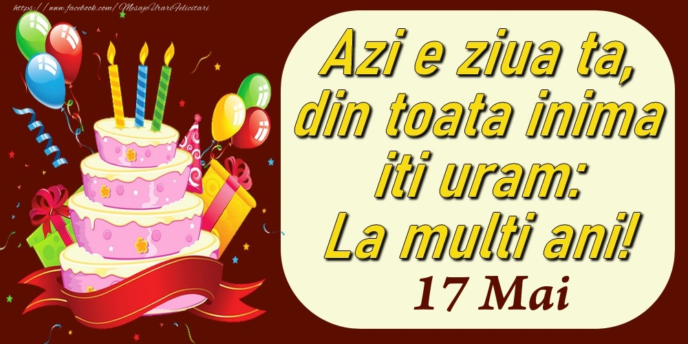 Felicitari de 17 Mai - Mai 17 Azi e ziua ta, din toata inima iti uram: La multi ani!