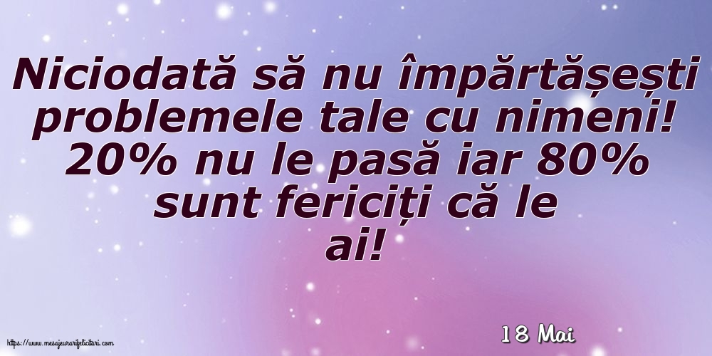 Felicitari de 18 Mai - 18 Mai - Niciodată să nu împărtășești problemele tale cu nimeni!