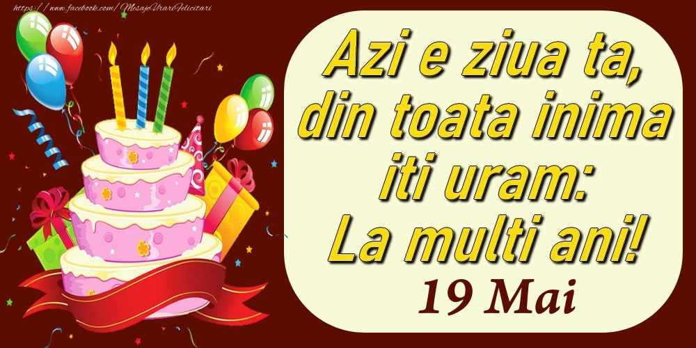 Felicitari de 19 Mai - Mai 19 Azi e ziua ta, din toata inima iti uram: La multi ani!