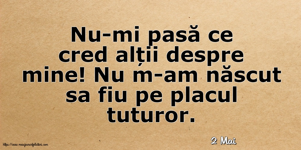 Felicitari de 2 Mai - 2 Mai - Nu-mi pasă ce cred alții despre mine!