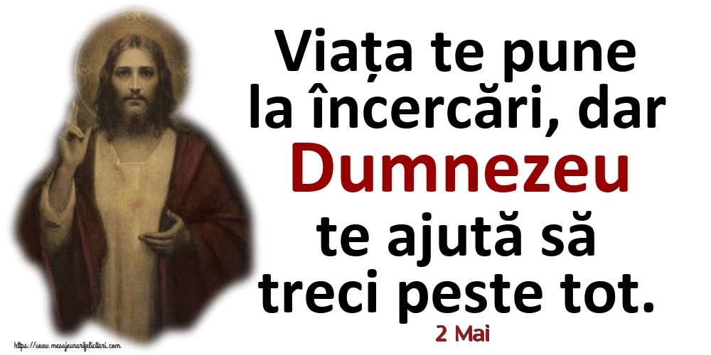 Felicitari de 2 Mai - 2 Mai - Viața te pune la încercări, dar Dumnezeu te ajută să treci peste tot.