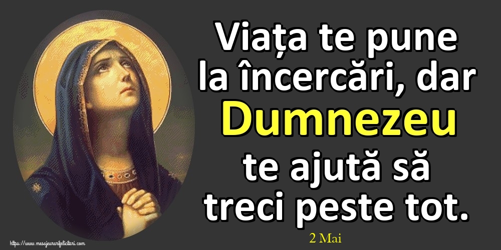 Felicitari de 2 Mai - 2 Mai - Viața te pune la încercări, dar Dumnezeu te ajută să treci peste tot.