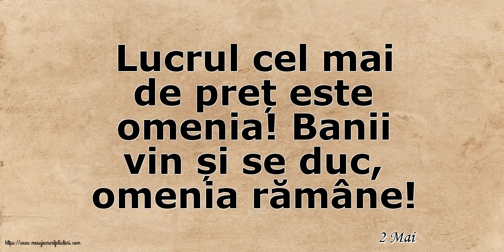 Felicitari de 2 Mai - 2 Mai - Lucrul cel mai de preț este omenia