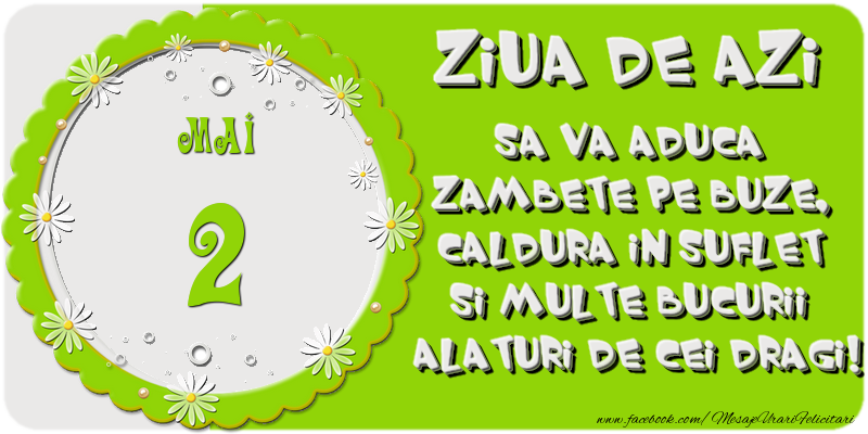 Ziua de azi sa va aduca zambete pe buze, caldura in suflet si multe bucurii alaturi de cei dragi 2 Mai!