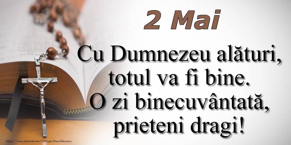 2 Mai Cu Dumnezeu alături, totul va fi bine. O zi binecuvântată, prieteni dragi!