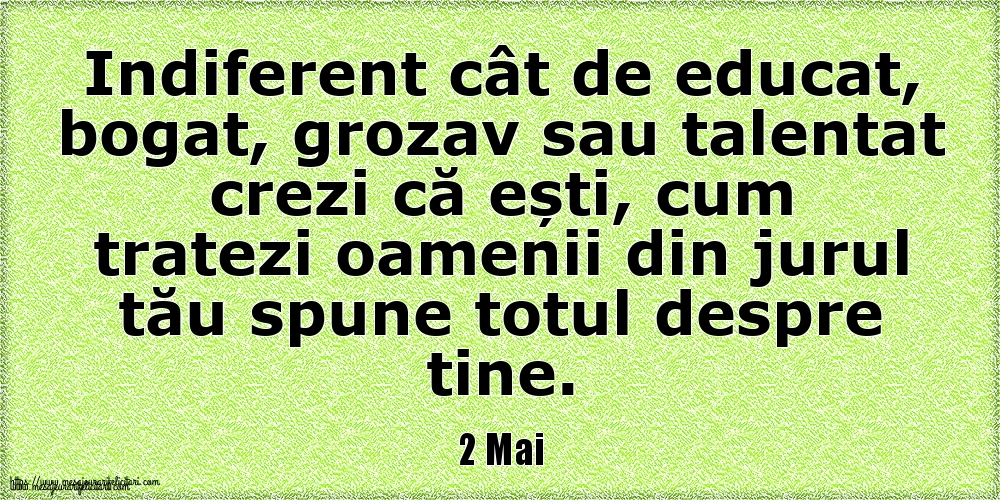 2 Mai Indiferent cât de educat, bogat, grozav sau talentat crezi că ești, cum tratezi oamenii din jurul tău spune totul despre tine.