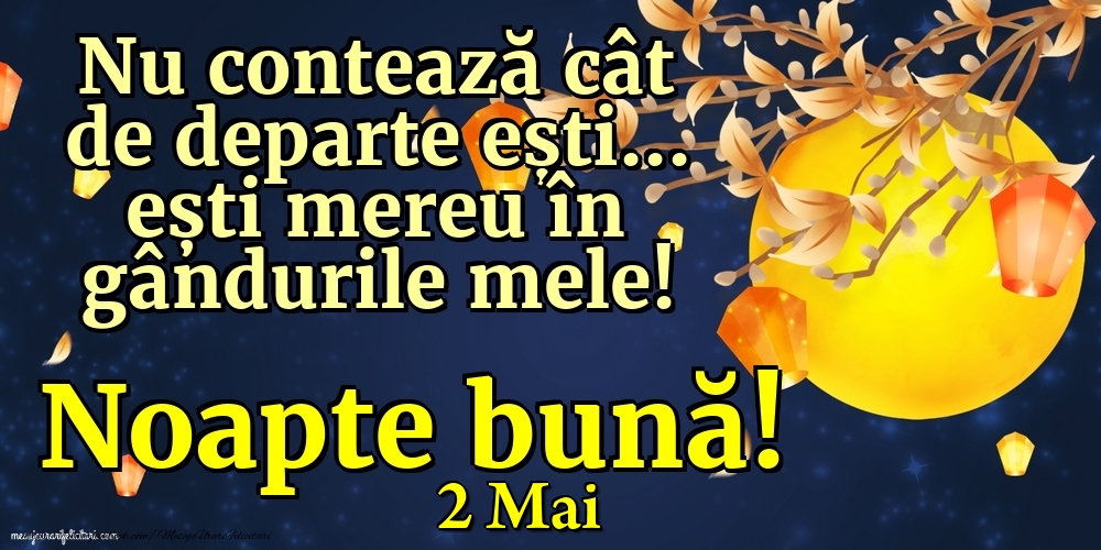 Felicitari de 2 Mai - 2 Mai - Nu contează cât de departe ești... ești mereu în gândurile mele! Noapte bună!