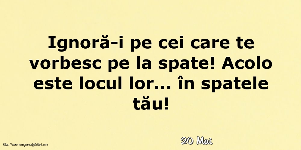 Felicitari de 20 Mai - 20 Mai - Ignoră-i pe cei care te vorbesc pe la spate!