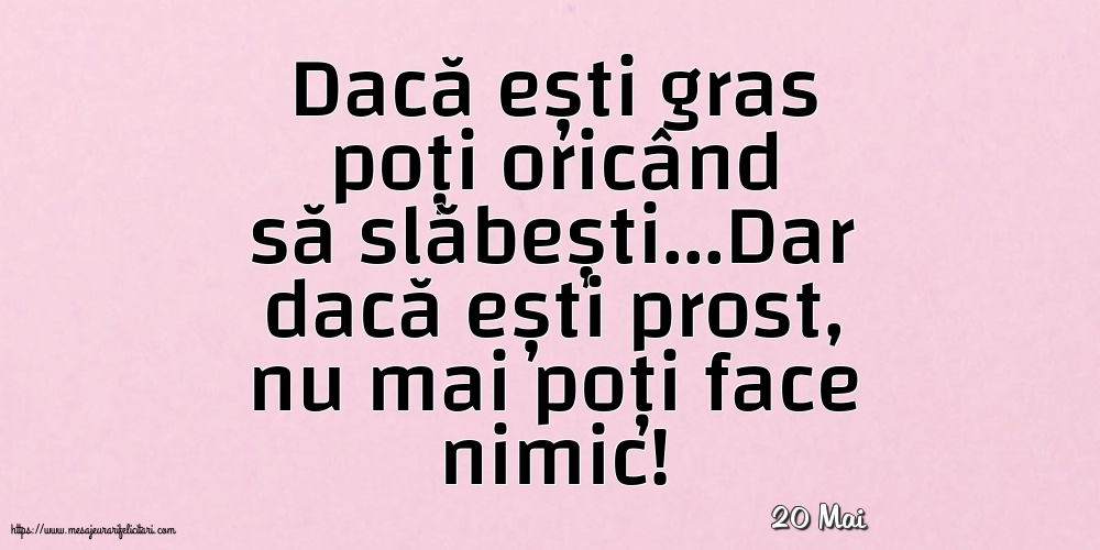 Felicitari de 20 Mai - 20 Mai - Dacă ești gras