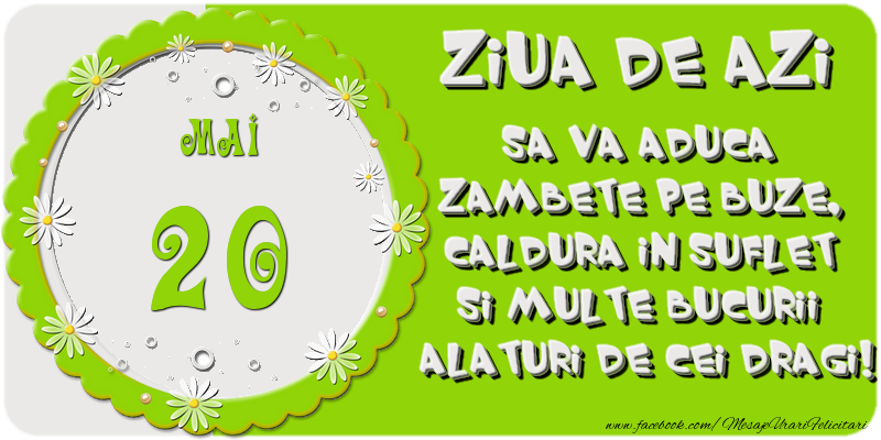 Ziua de azi sa va aduca zambete pe buze, caldura in suflet si multe bucurii alaturi de cei dragi 20 Mai!